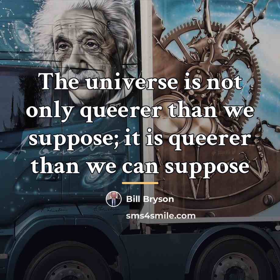 “The universe is not only queerer than we suppose; it…” quote by Bill Bryson