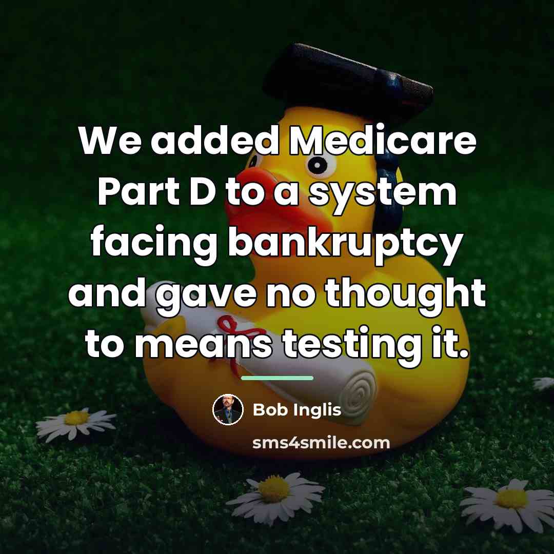“We added Medicare Part D to a system facing bankruptcy…” quote by Bob Inglis