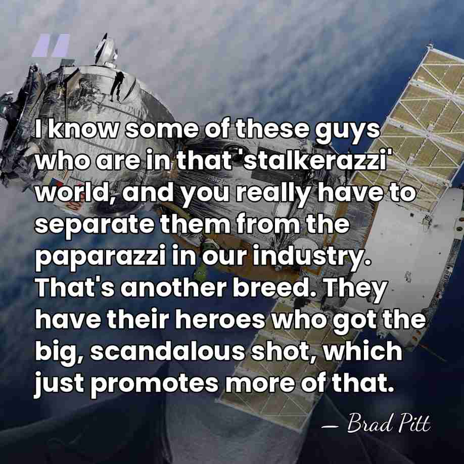 I know some of these guys who are in that 'stalkerazzi' world,&hellip; - Brad Pitt