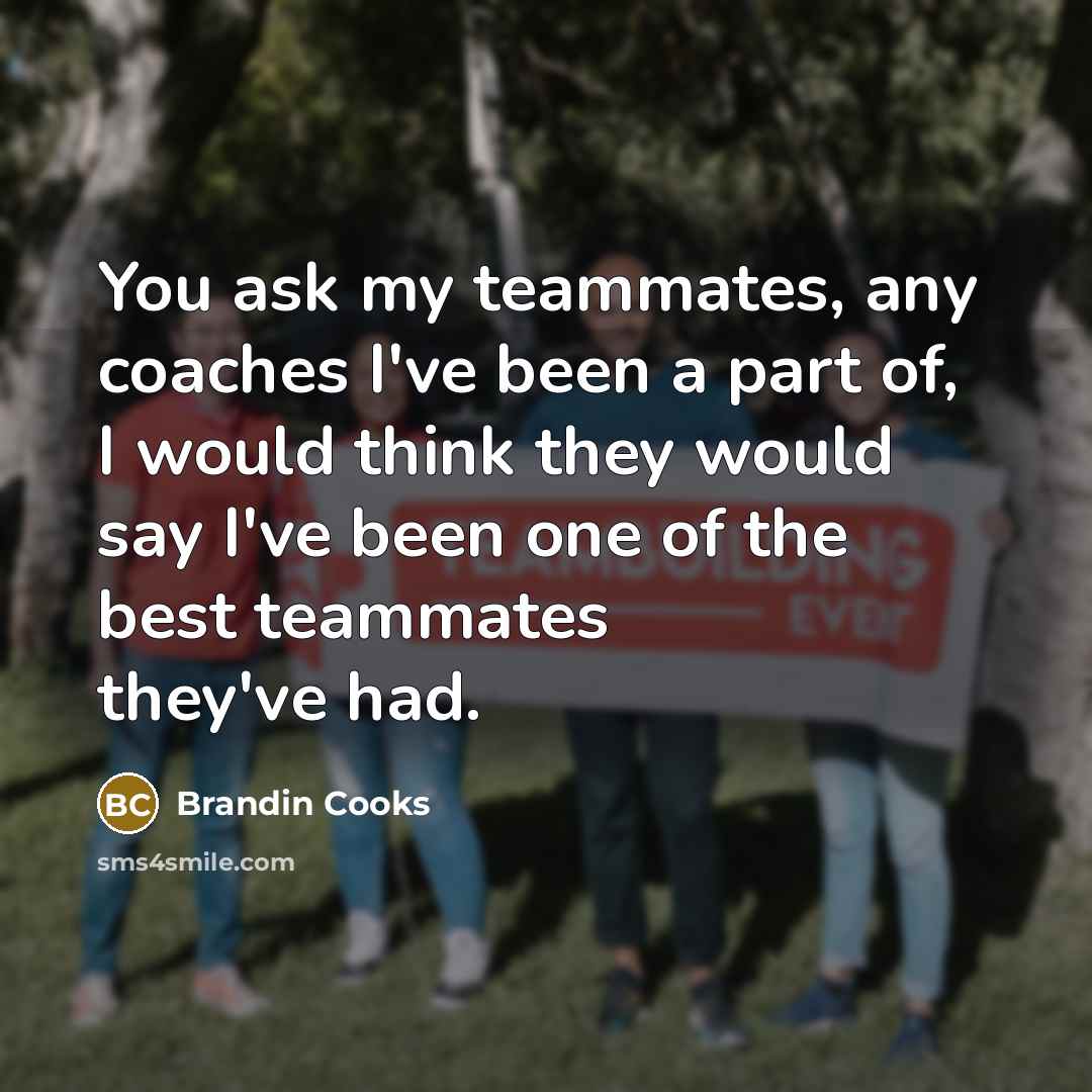 “You ask my teammates, any coaches I've been a part…” quote by Brandin Cooks