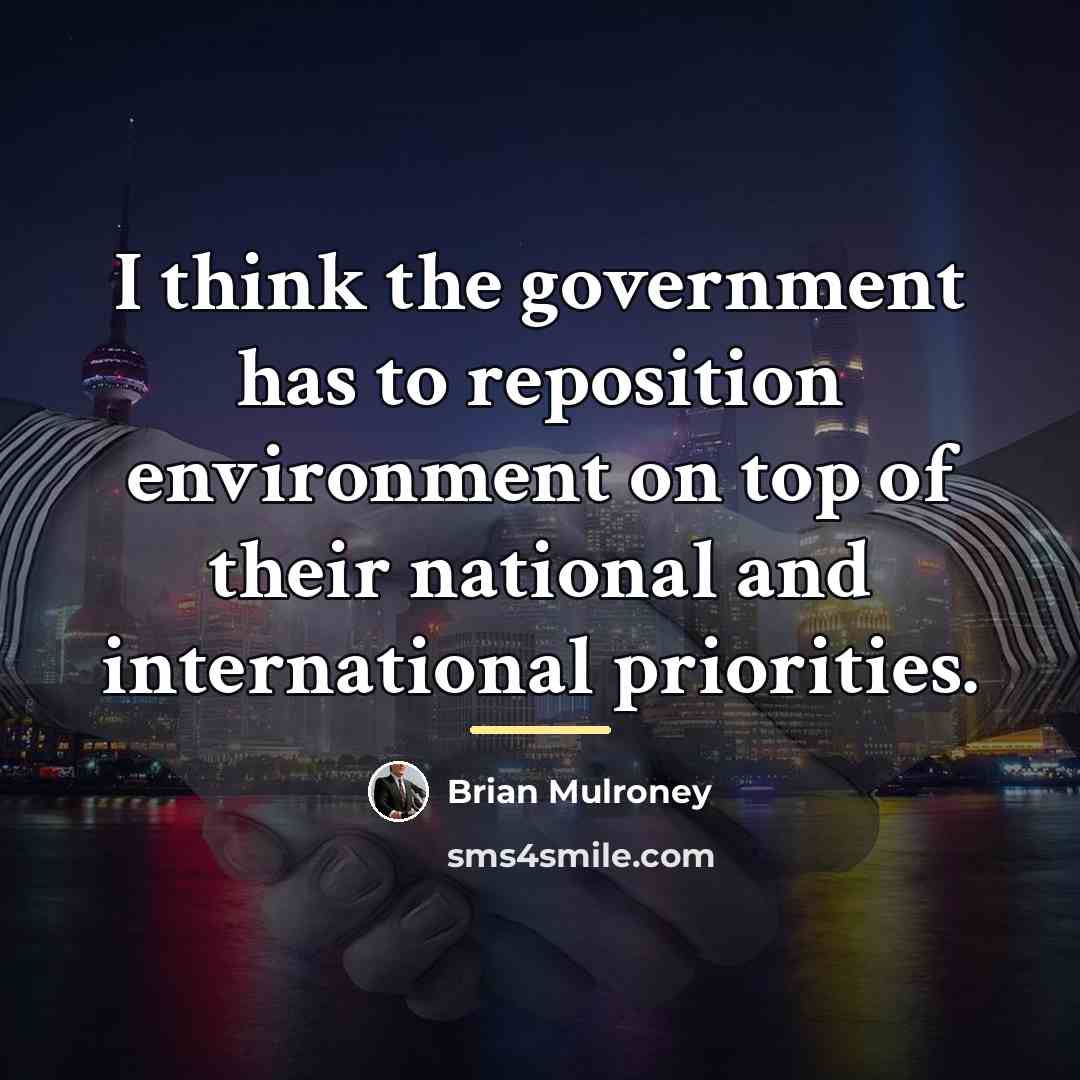 “I think the government has to reposition environment on top…” quote by Brian Mulroney