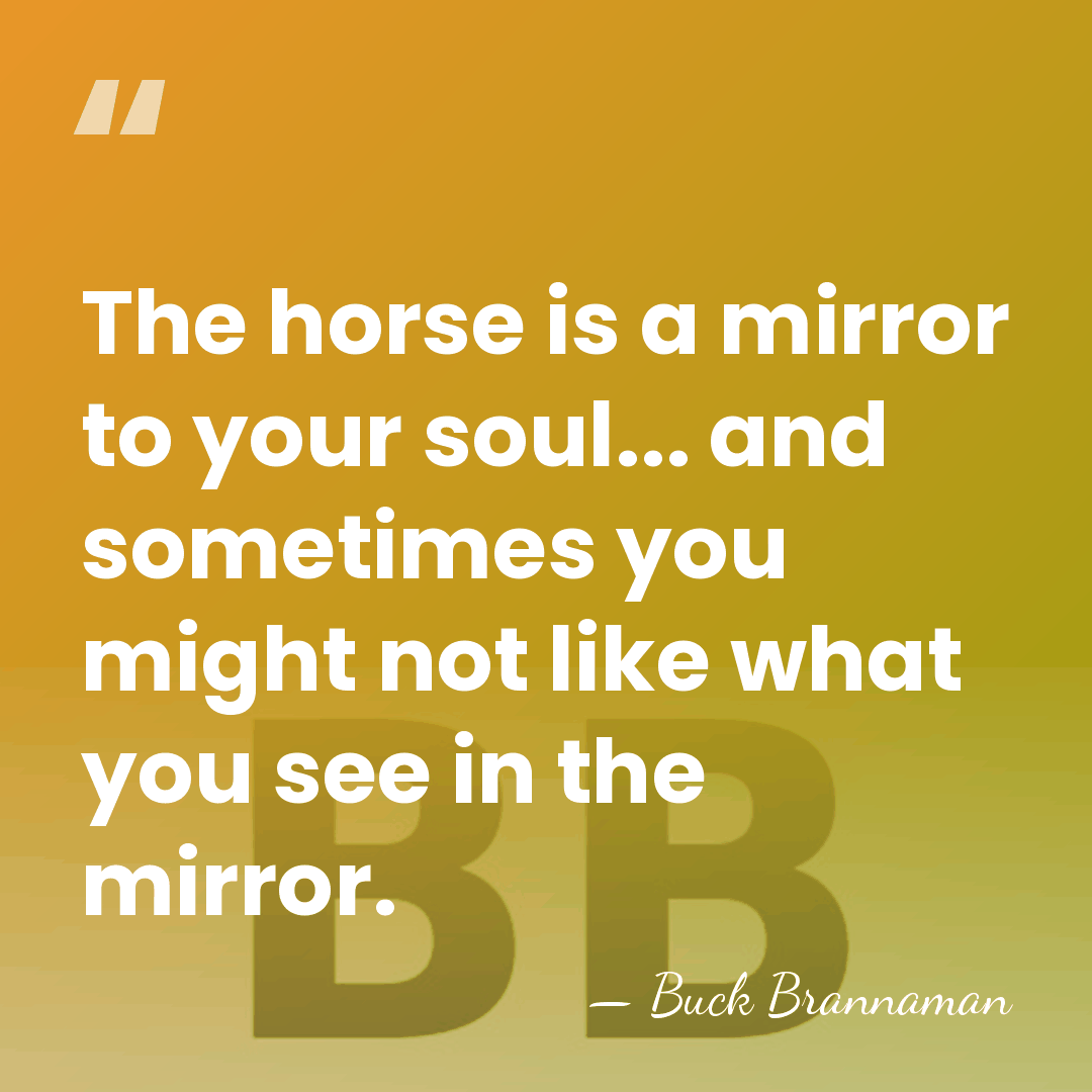 The horse is a mirror to your soul... and sometimes you might&hellip; - Buck Brannaman