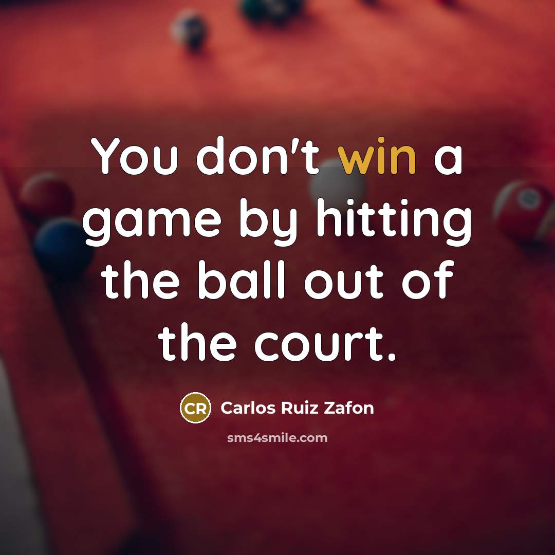 “You don't win a game by hitting the ball out…” quote by Carlos Ruiz Zafon