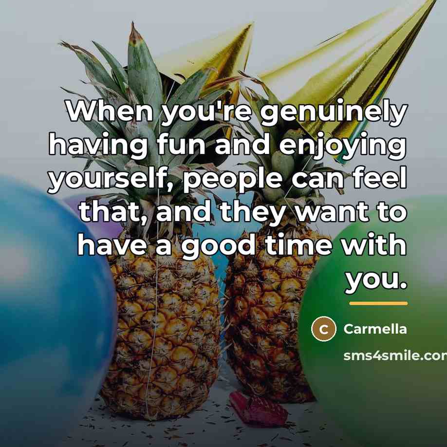 “When you're genuinely having fun and enjoying yourself, people can…” quote by Carmella