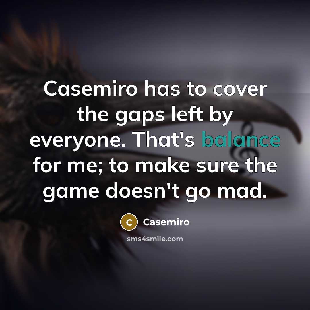 “Casemiro has to cover the gaps left by everyone. That's…” quote by Casemiro