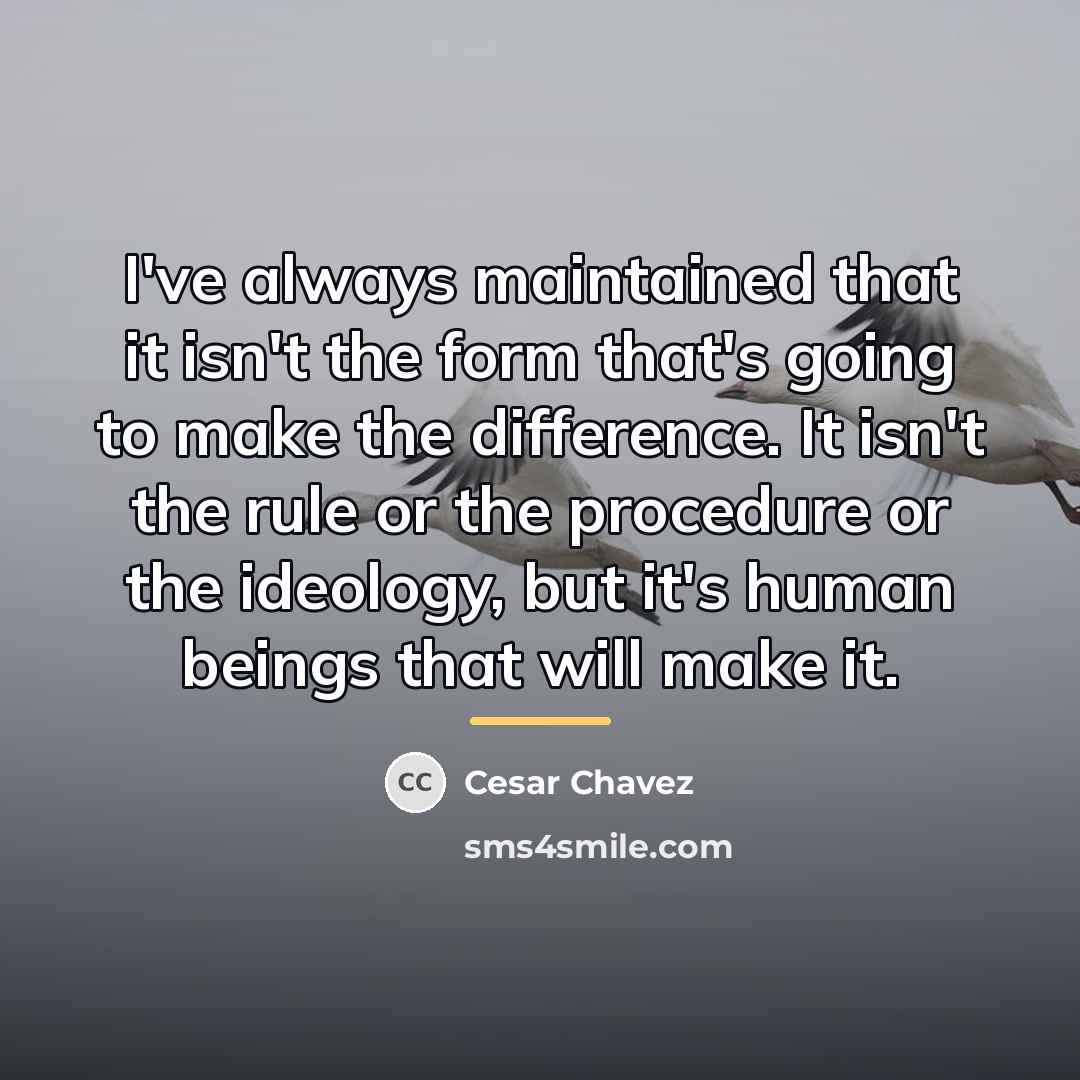 “I've always maintained that it isn't the form that's going…” quote by Cesar Chavez