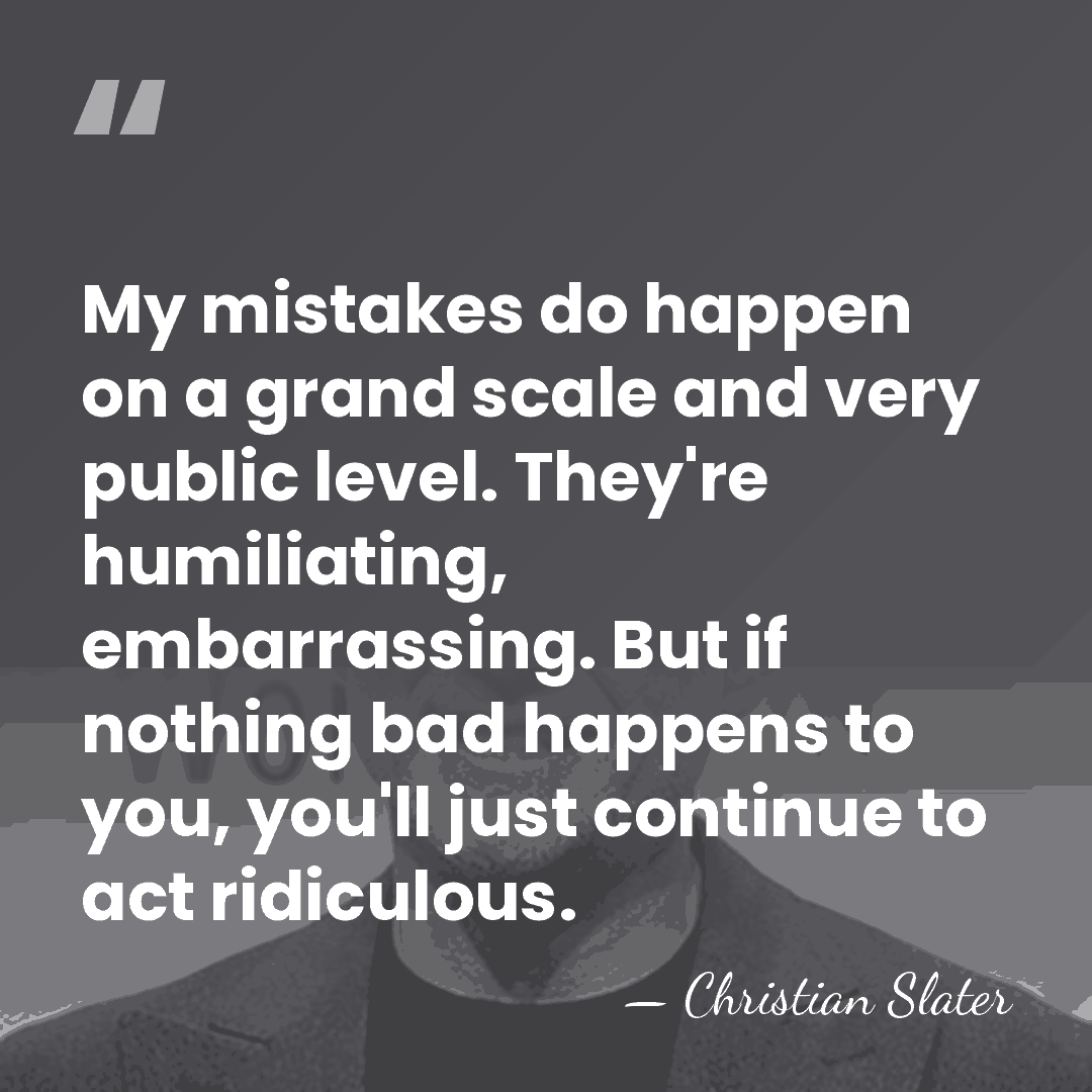My mistakes do happen on a grand scale and very public level.&hellip; - Christian Slater