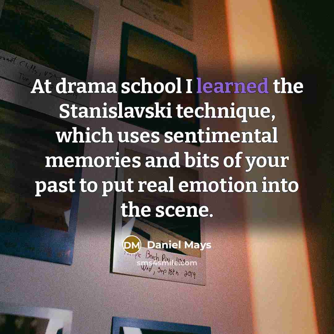 “At drama school I learned the Stanislavski technique, which uses…” quote by Daniel Mays