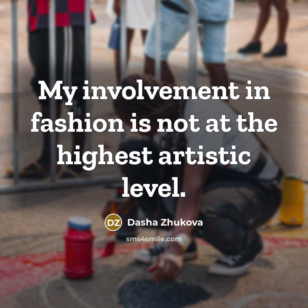 “My involvement in fashion is not at the highest artistic…” quote by Dasha Zhukova