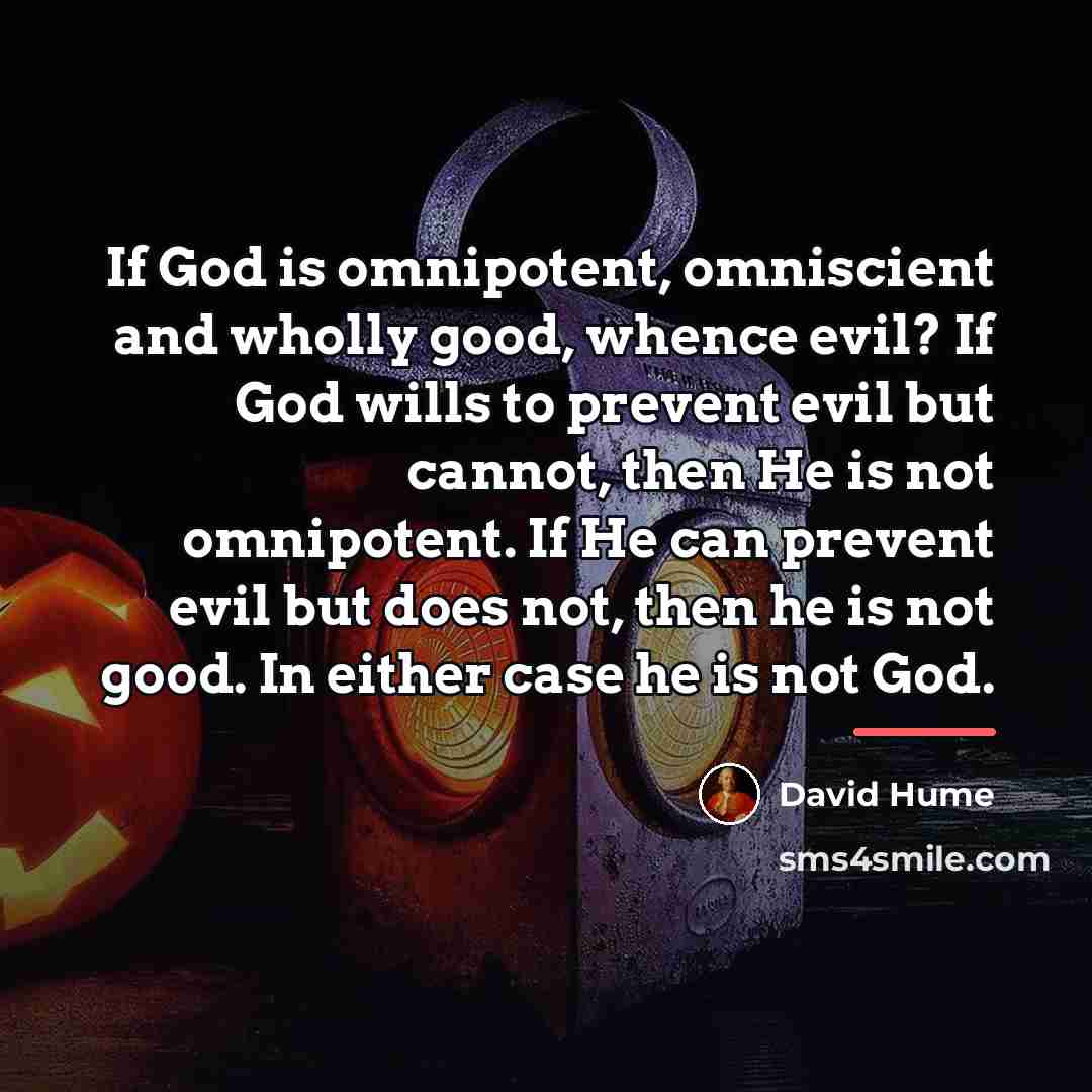 “If God is omnipotent, omniscient and wholly good, whence evil?…” quote by David Hume