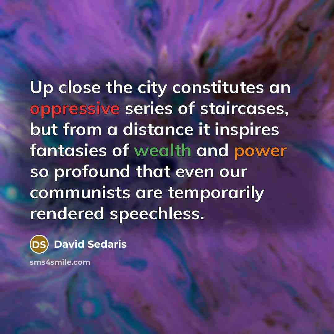 “Up close the city constitutes an oppressive series of staircases,…” quote by David Sedaris