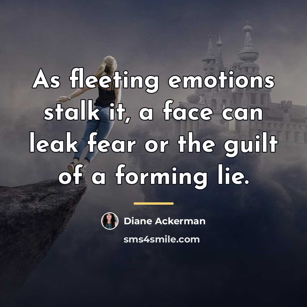 “As fleeting emotions stalk it, a face can leak fear…” quote by Diane Ackerman