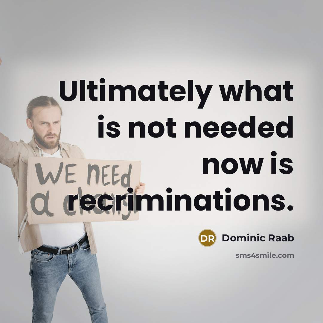 “Ultimately what is not needed now is recriminations.…” quote by Dominic Raab