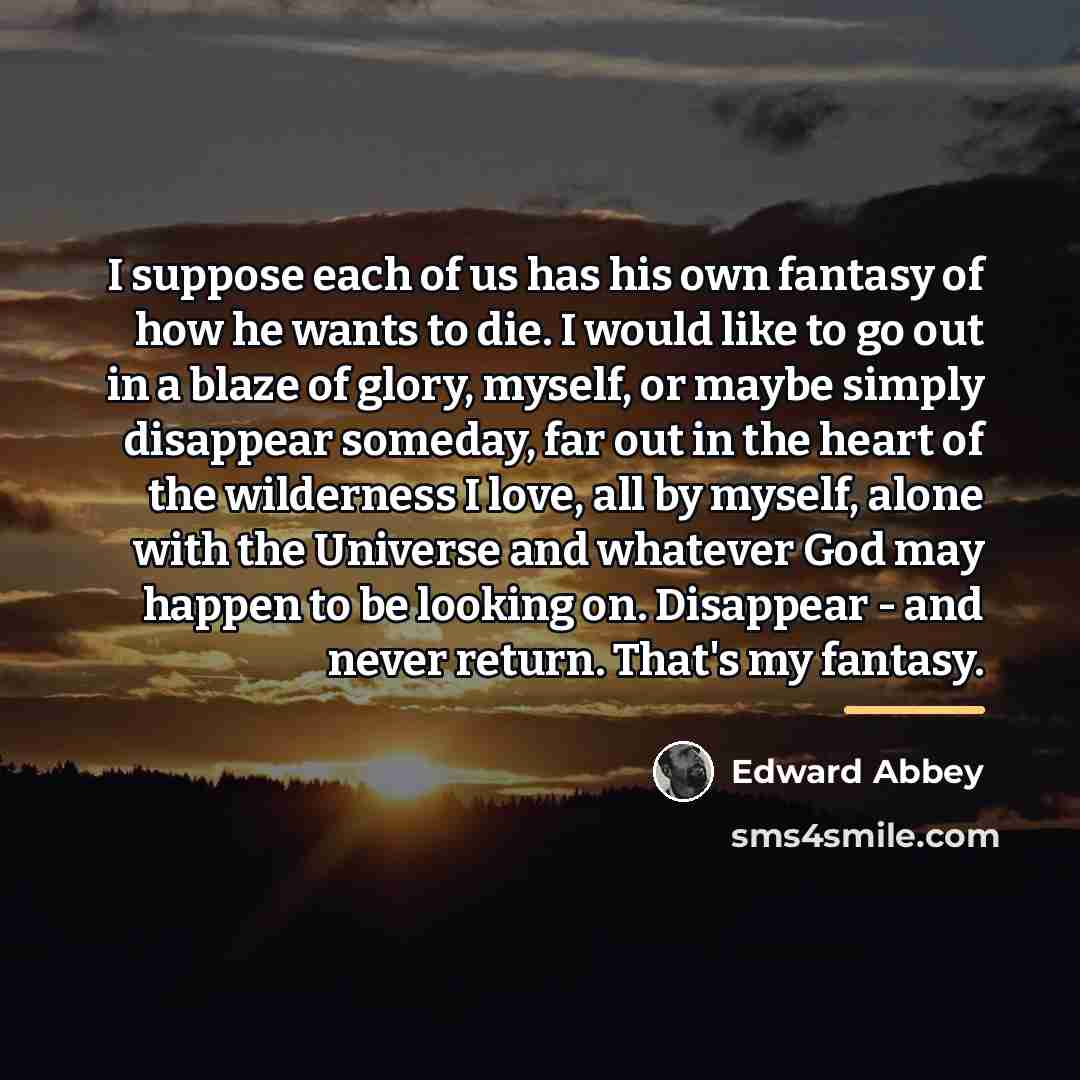 “I suppose each of us has his own fantasy of…” quote by Edward Abbey