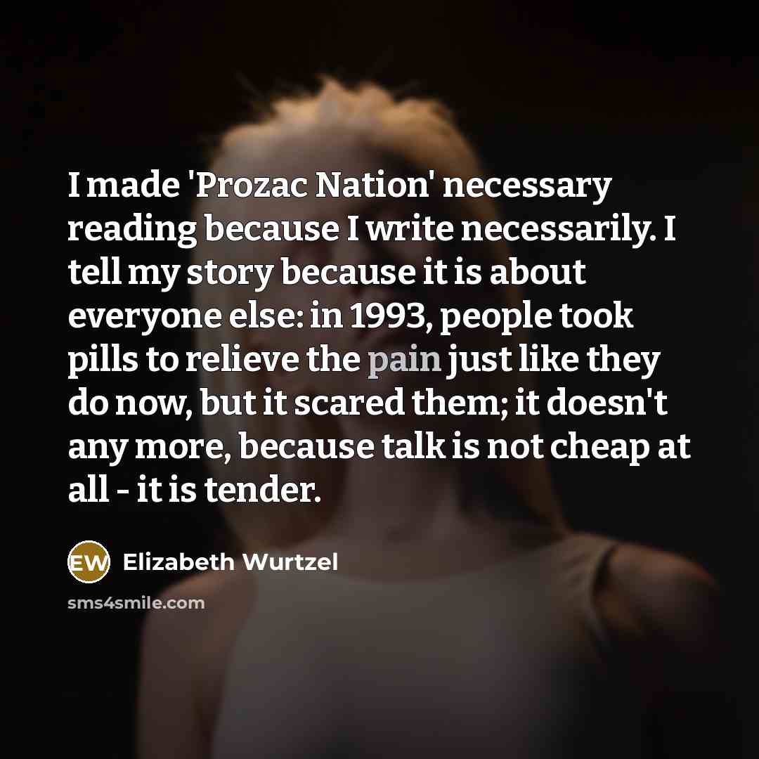 “I made 'Prozac Nation' necessary reading because I write necessarily.…” quote by Elizabeth Wurtzel