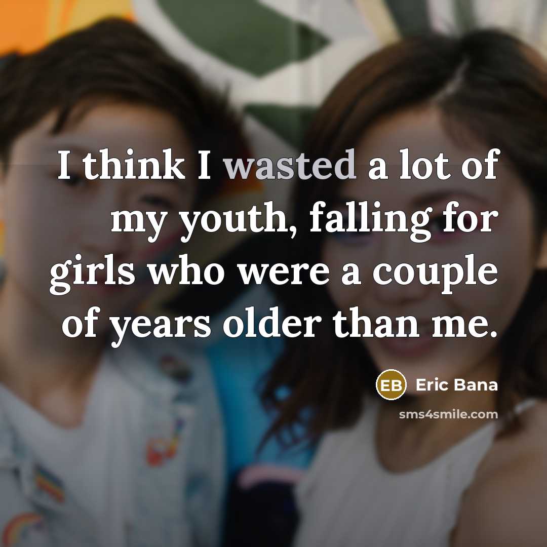 “I think I wasted a lot of my youth, falling…” quote by Eric Bana