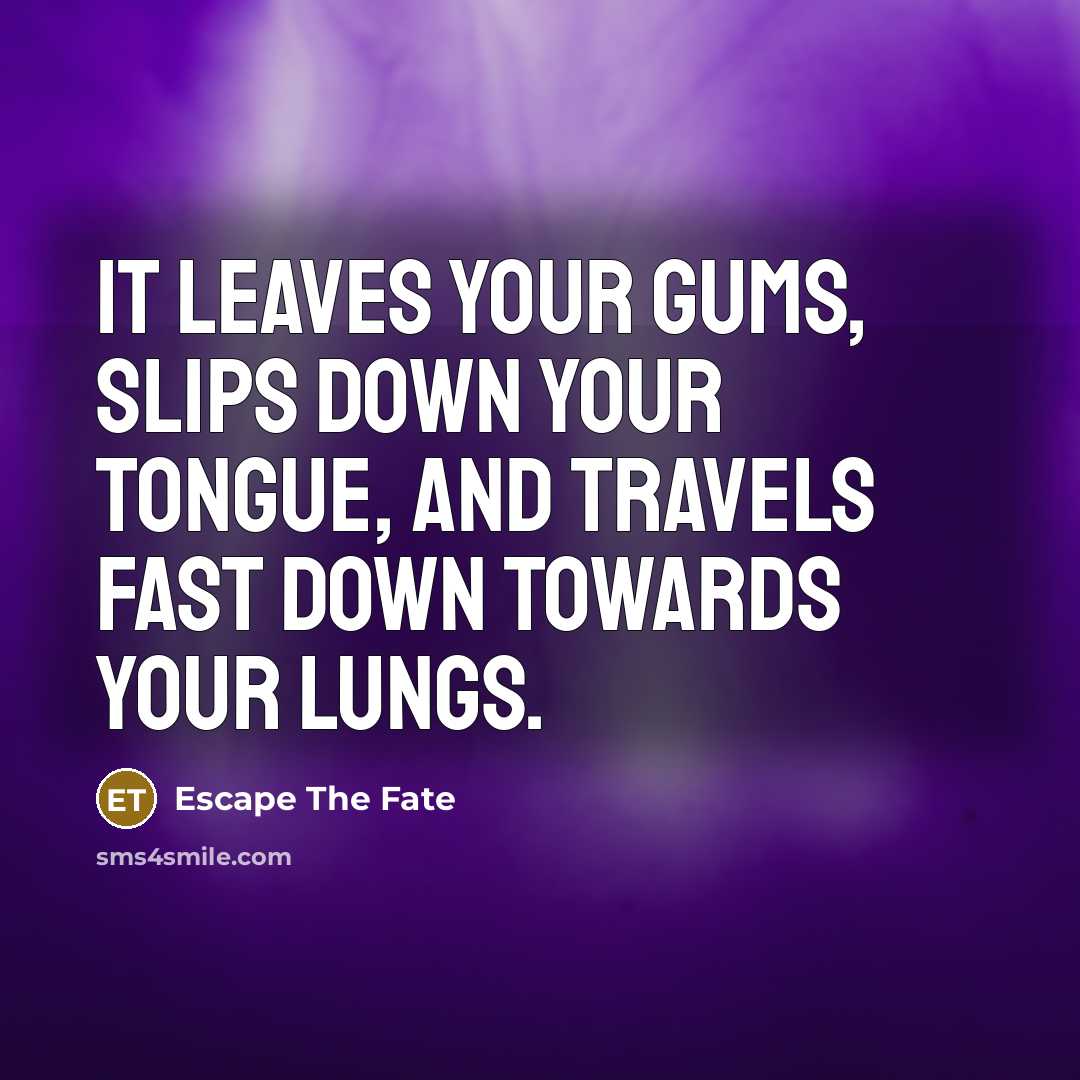 “It leaves your gums, slips down your tongue, and travels…” quote by Escape The Fate