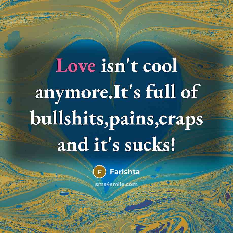 “Love isn't cool anymore.It's full of bullshits,pains,craps and it's sucks!…” quote by Farishta