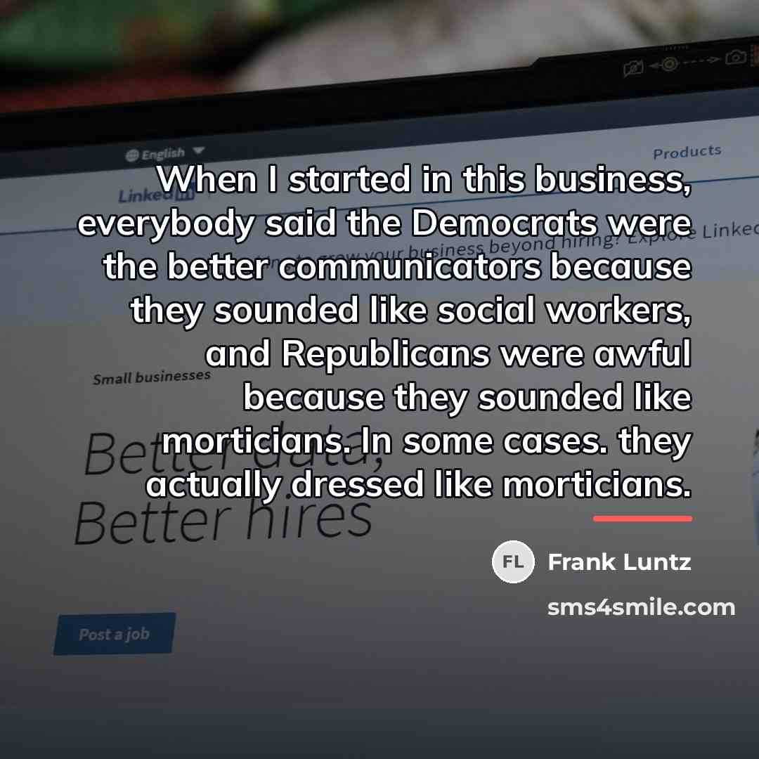“When I started in this business, everybody said the Democrats…” quote by Frank Luntz