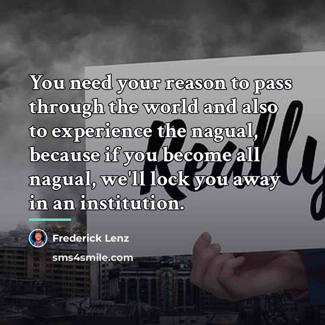 “You need your reason to pass through the world and…” quote by Frederick Lenz