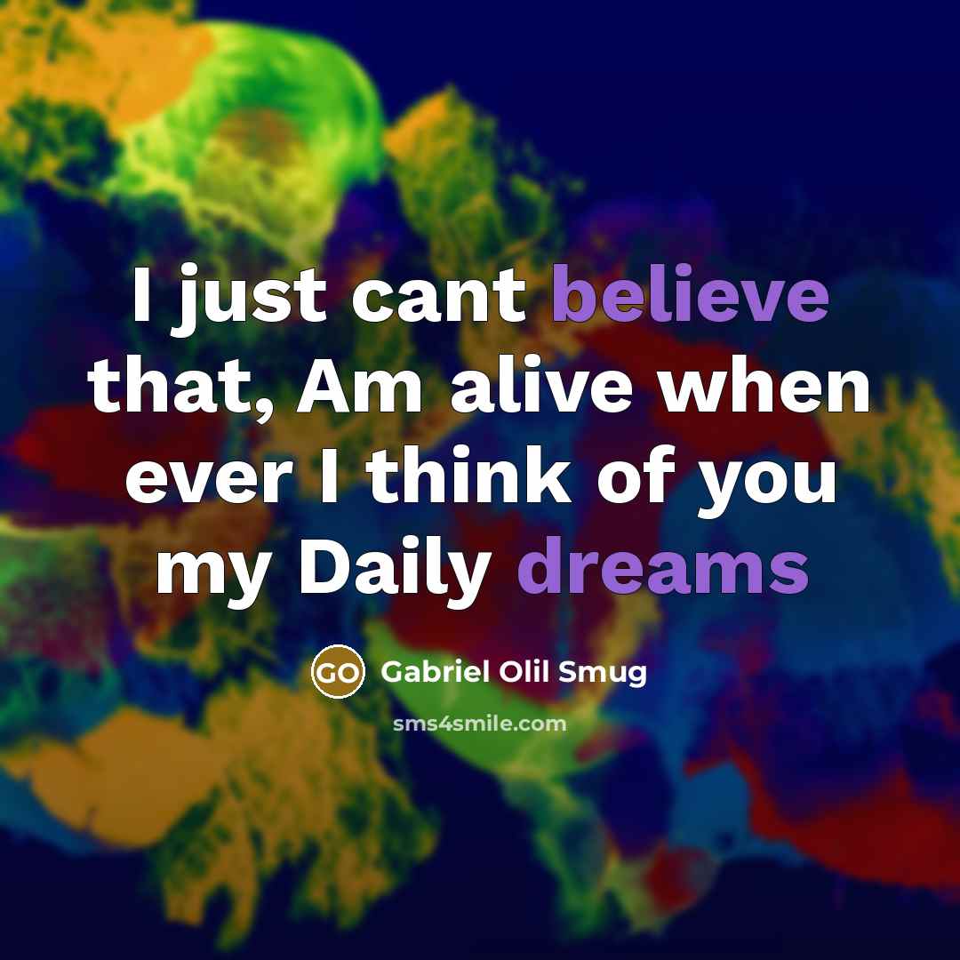 “I just cant believe that, Am alive when ever I think of you my Daily dreams” quote by Gabriel Olil Smug
