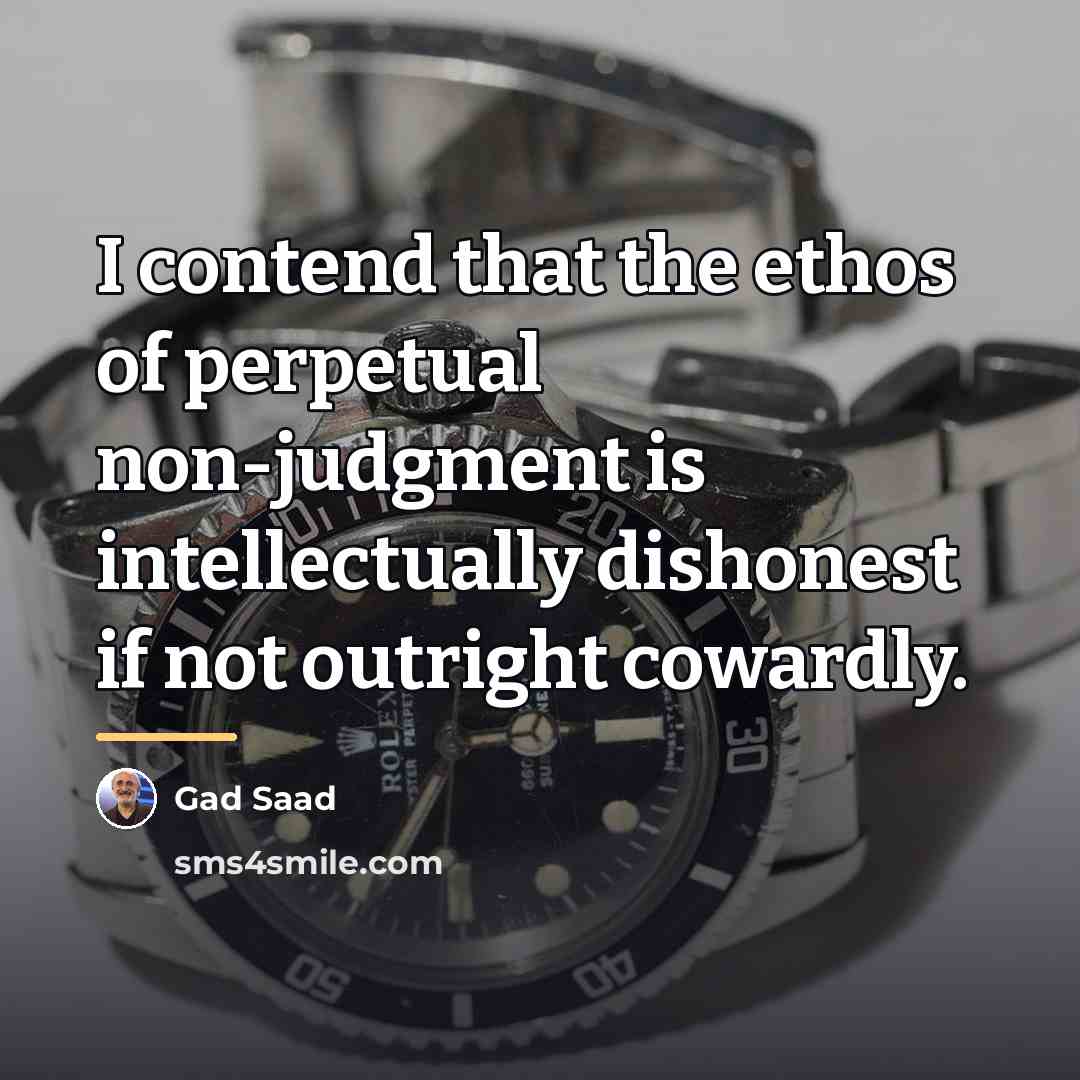 “I contend that the ethos of perpetual non-judgment is intellectually…” quote by Gad Saad
