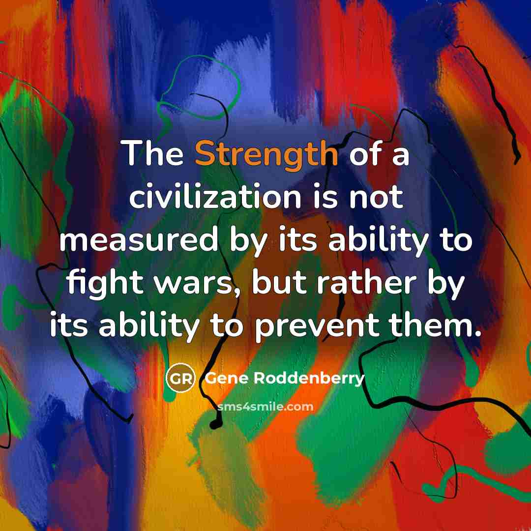 “The Strength of a civilization is not measured by its…” quote by Gene Roddenberry
