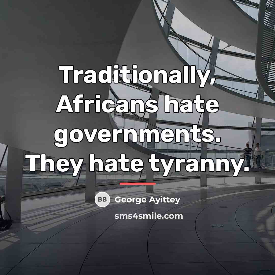 “Traditionally, Africans hate governments. They hate tyranny.…” quote by George Ayittey