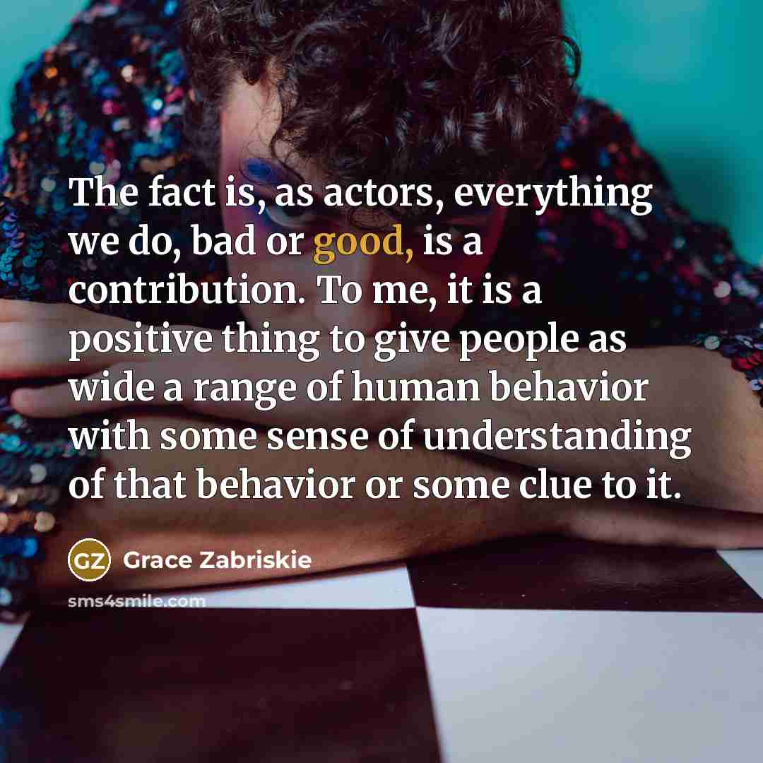 “The fact is, as actors, everything we do, bad or…” quote by Grace Zabriskie