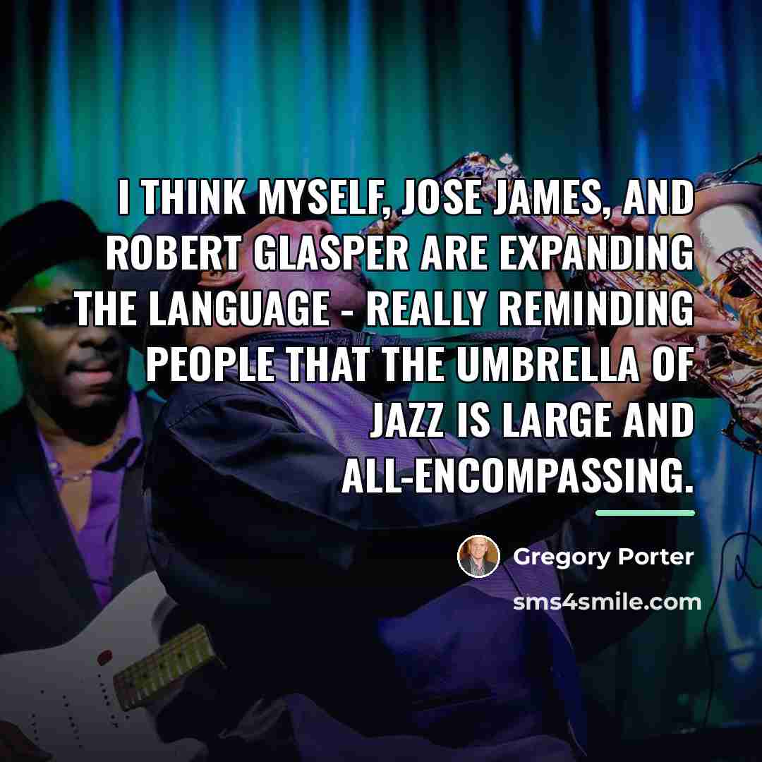 “I think myself, Jose James, and Robert Glasper are expanding…” quote by Gregory Porter
