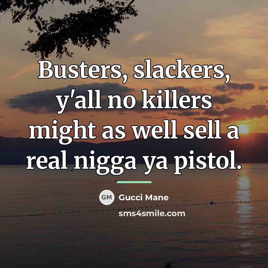 “Busters, slackers, y'all no killers might as well sell a…” quote by Gucci Mane