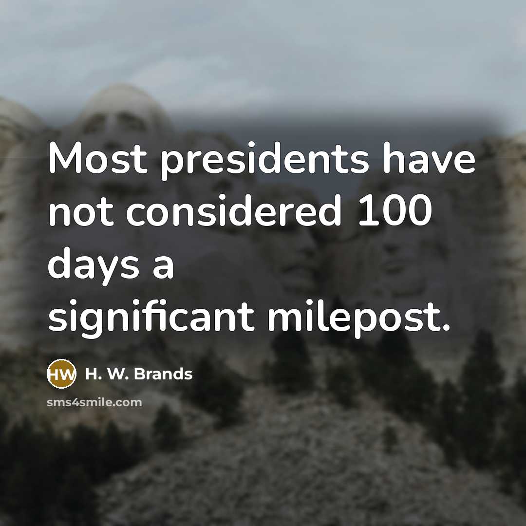 “Most presidents have not considered 100 days a significant milepost.…” quote by H. W. Brands