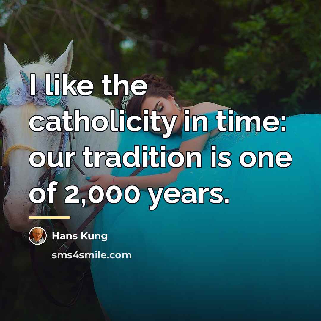 “I like the catholicity in time: our tradition is one…” quote by Hans Kung