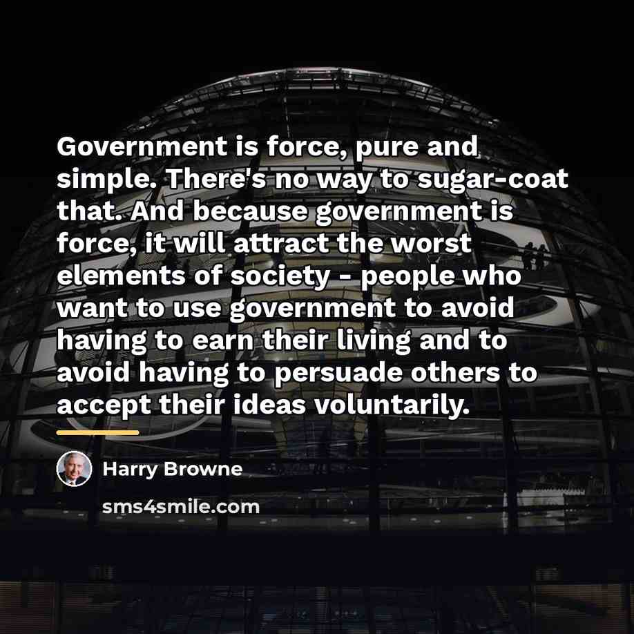 “Government is force, pure and simple. There's no way to…” quote by Harry Browne