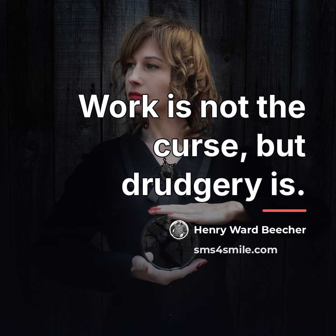 “Work is not the curse, but drudgery is.…” quote by Henry Ward Beecher