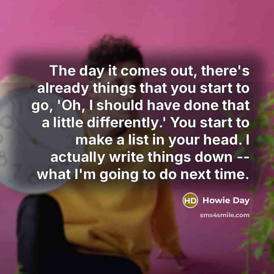 “The day it comes out, there's already things that you…” quote by Howie Day