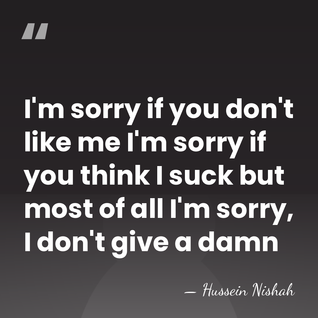 I'm sorry if you don't like me I'm sorry if you think&hellip; - Hussein Nishah