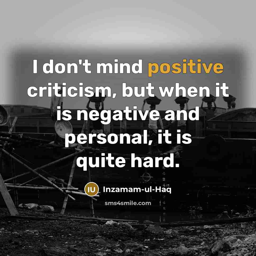 “I don't mind positive criticism, but when it is negative…” quote by Inzamam-ul-Haq