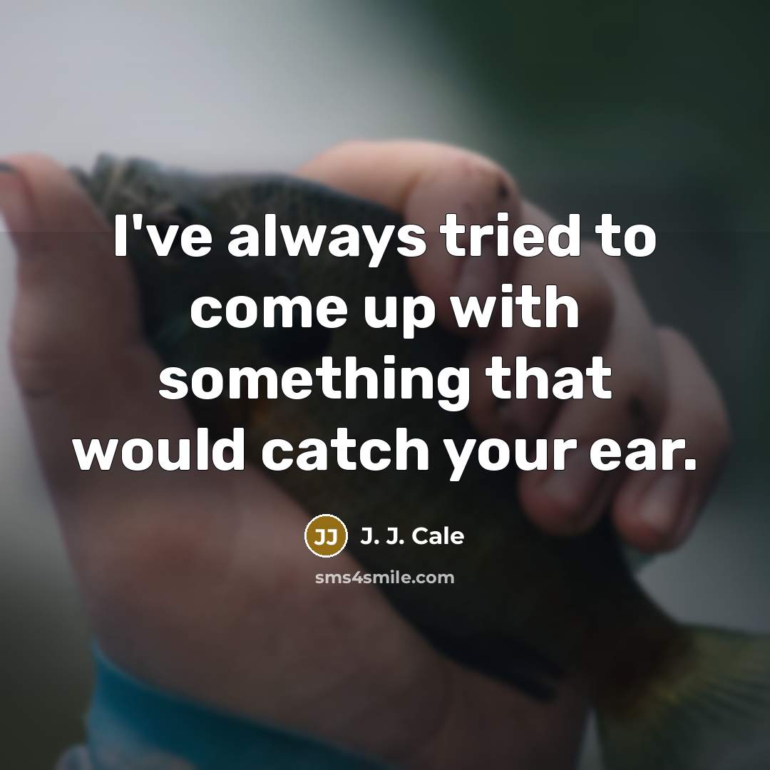“I've always tried to come up with something that would…” quote by J. J. Cale