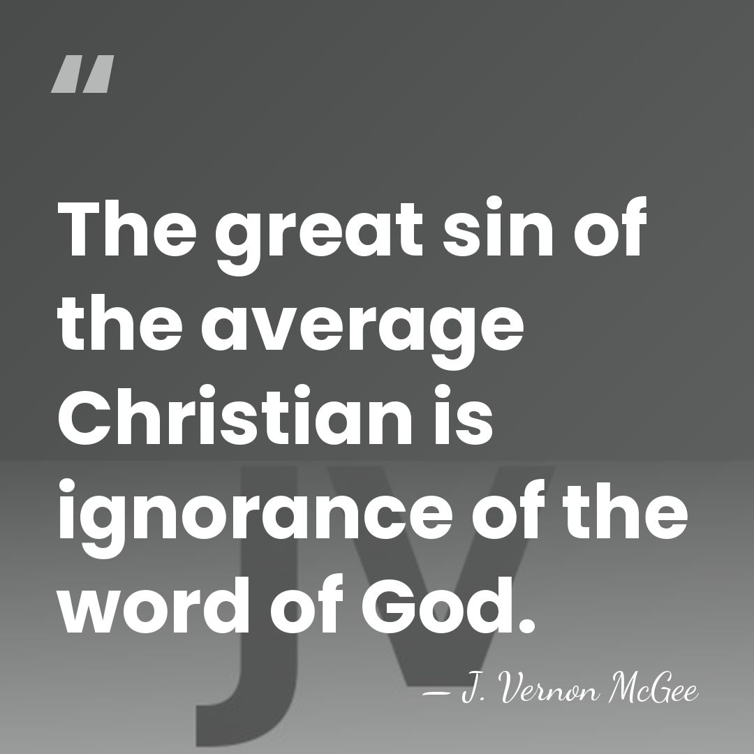 The great sin of the average Christian is ignorance of the word&hellip; - J. Vernon McGee