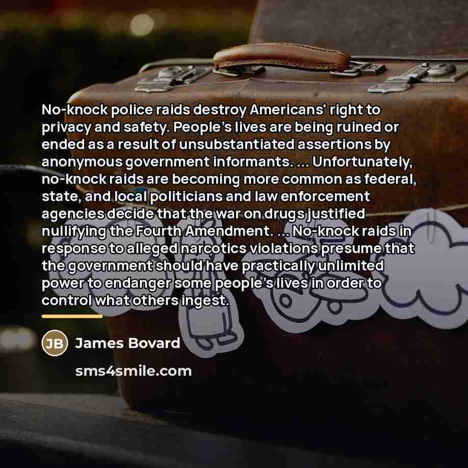 “No-knock police raids destroy Americans' right to privacy and safety.…” quote by James Bovard