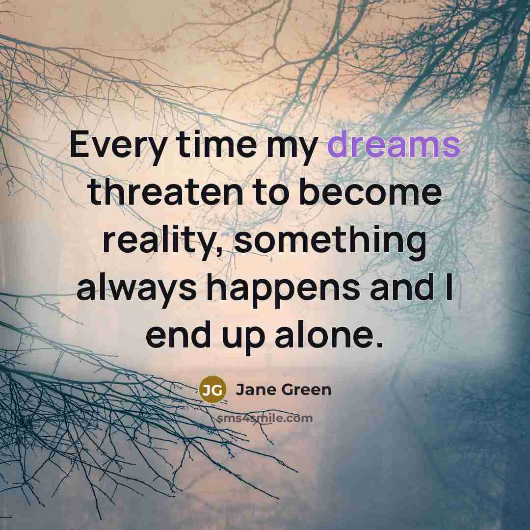 “Every time my dreams threaten to become reality, something always…” quote by Jane Green