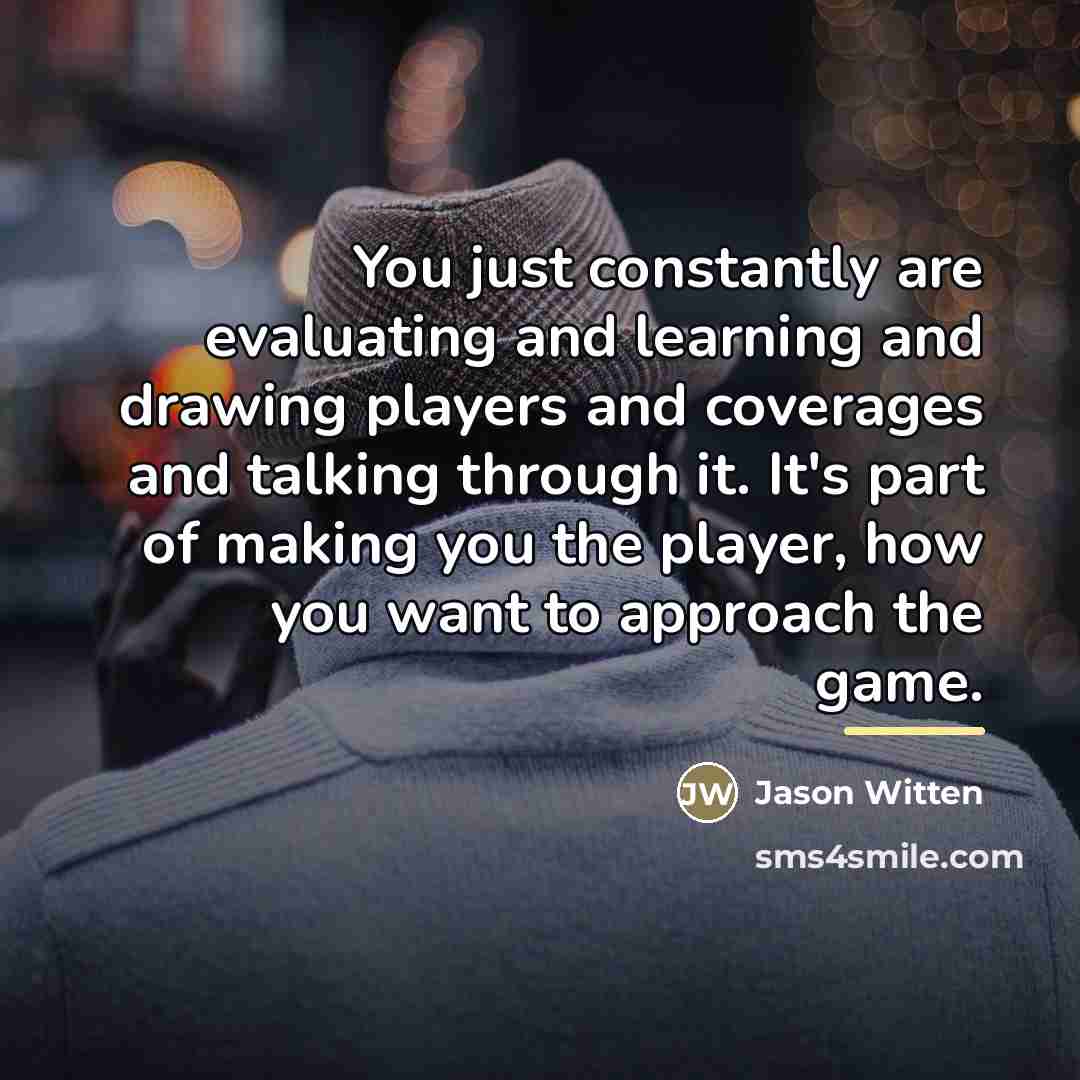 “You just constantly are evaluating and learning and drawing players…” quote by Jason Witten