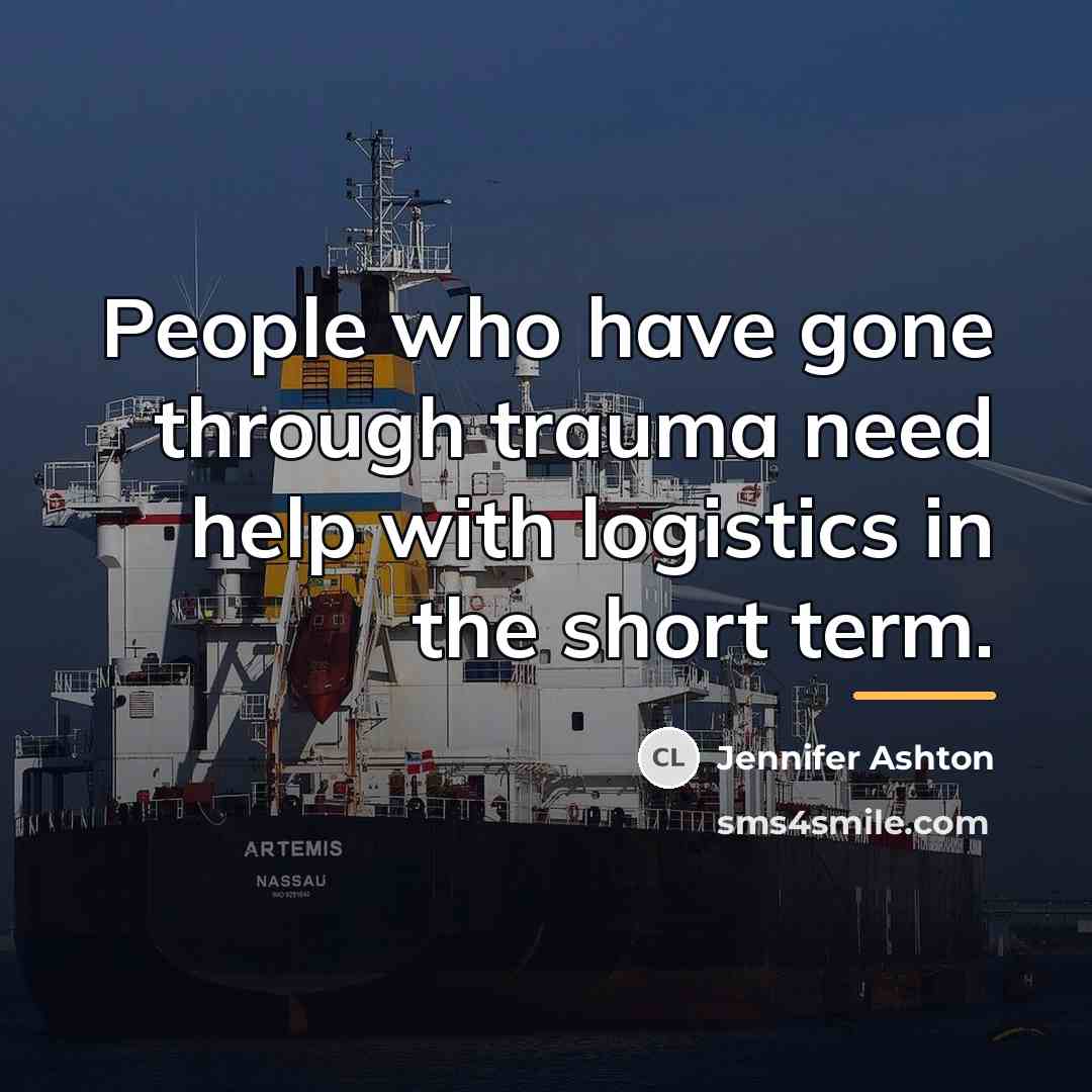 “People who have gone through trauma need help with logistics…” quote by Jennifer Ashton