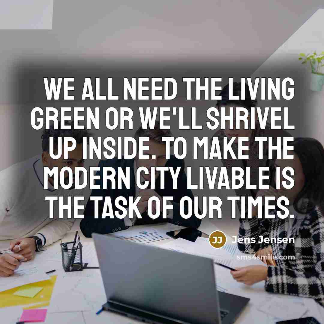 “We all need the living green or we'll shrivel up…” quote by Jens Jensen