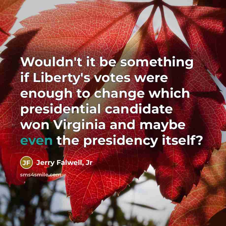 “Wouldn't it be something if Liberty's votes were enough to…” quote by Jerry Falwell, Jr