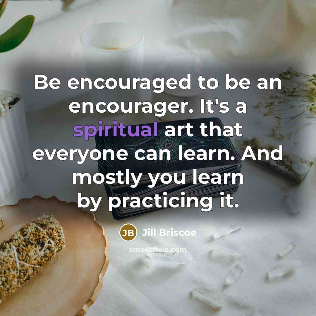 “Be encouraged to be an encourager. It's a spiritual art…” quote by Jill Briscoe