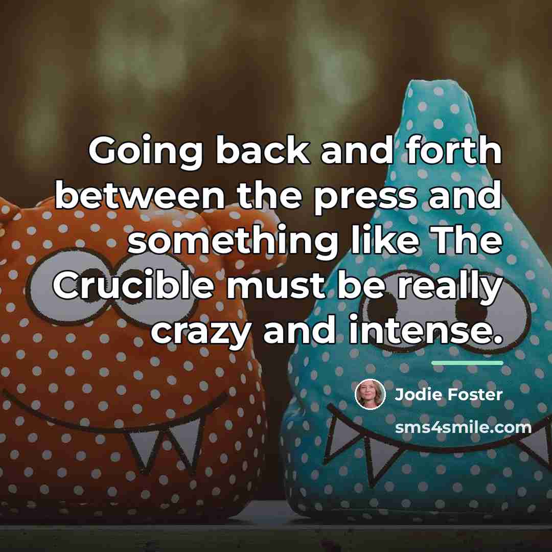 “Going back and forth between the press and something like…” quote by Jodie Foster