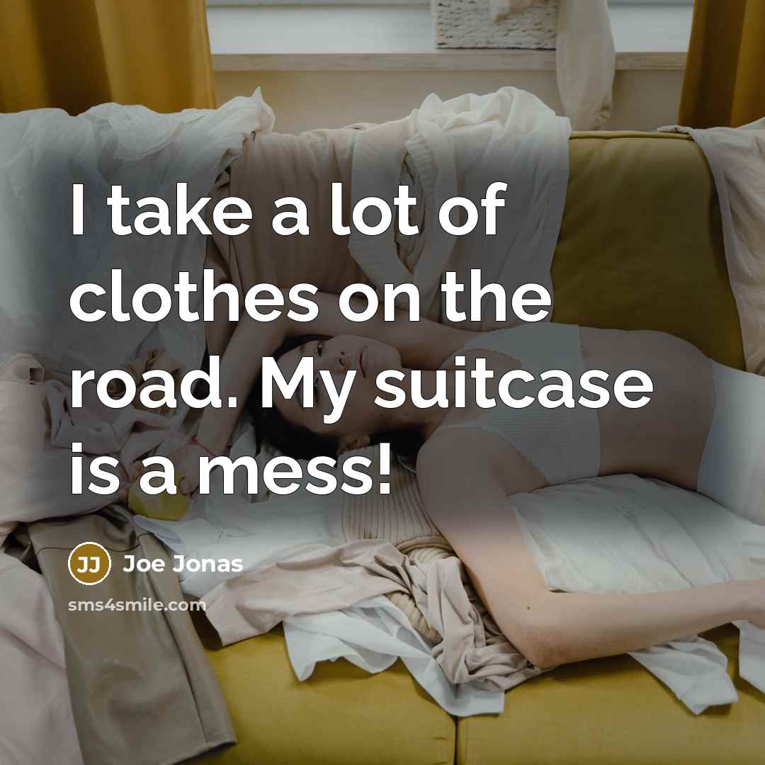 “I take a lot of clothes on the road. My suitcase is a mess!” quote by Joe Jonas