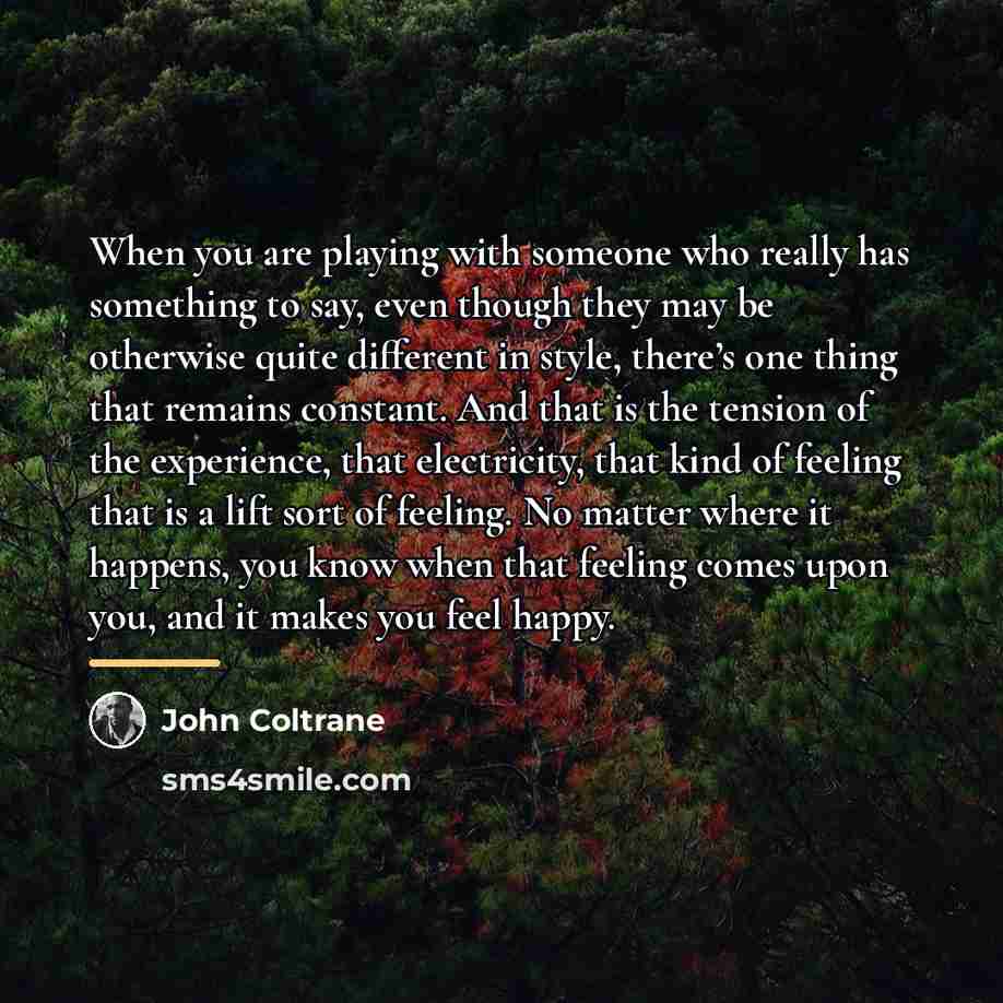 “When you are playing with someone who really has something…” quote by John Coltrane